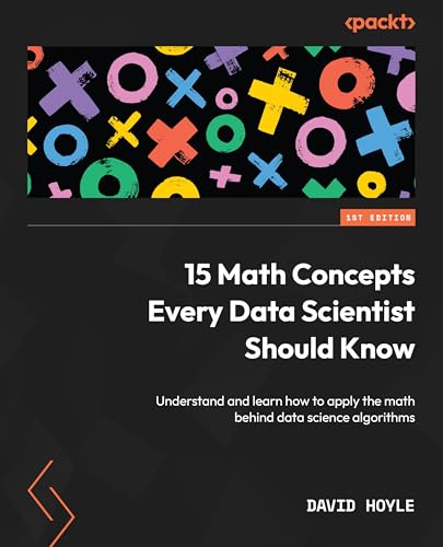 Cover for 15 Math Concepts Every Data Scientist Should Know: Understand and learn how to apply the math behind data science algorithms